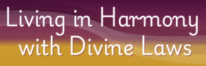 Living in Harmony with Divine Laws